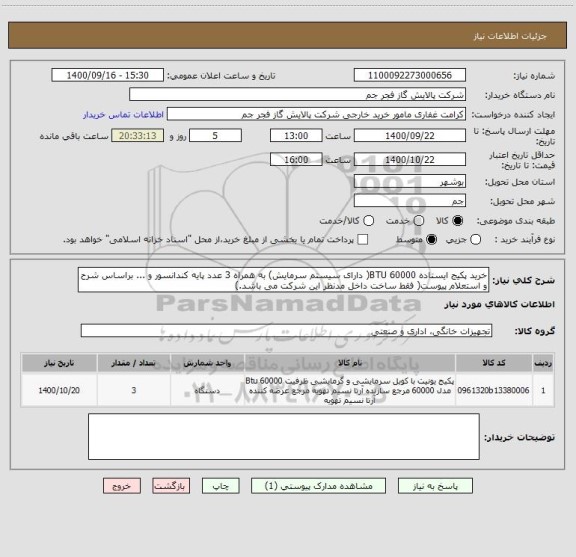 استعلام خرید پکیج ایستاده 60000 BTU( دارای سیستم سرمایش) به همراه 3 عدد پایه کندانسور و ... براساس شرح و استعلام پیوست( فقط ساخت داخل مدنظر این شرکت می باشد.)