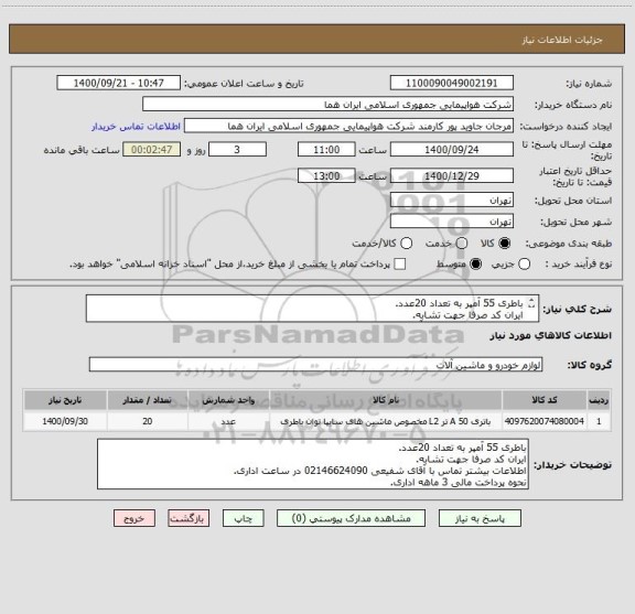 استعلام باطری 55 آمپر به تعداد 20عدد.
ایران کد صرفا جهت تشابه.
اطلاعات بیشتر تماس با آقای شفیعی 02146624090 در ساعت اداری.
نحوه پرداخت مالی 3 ماهه اداری.