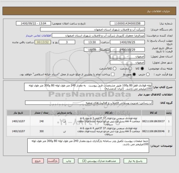 استعلام لوله فولادی قطر 80 و100 طبق مشخصات فنی پیوست   به مقدار 240 متر طول لوله 80 و300 متر طول لوله 100میلیمتر می باشد.  (ایران کدمشابه)
