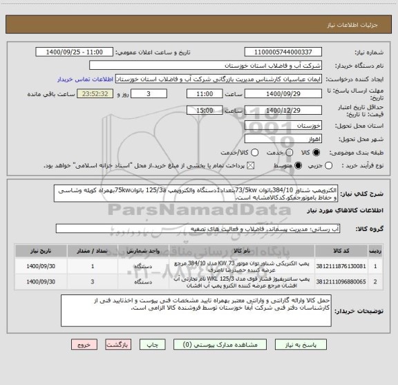 استعلام الکتروپمپ شناور 384/10باتوان 73/5kwبتعداد1دستگاه والکتروپمپ 125/3a باتوان75kwبهمراه کوپله وشاسی و حفاظ باموتورجمکو.کدکالامشابه است.