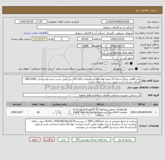 استعلام نیاز 60متر برابر5 شاخه 12 متری لوله فولادی باضخانت 3/6 mm درز جوش تست شده واستاندارد DIN-2460 - ایرانکد مشابه است-تحویل درب انبار ابفای استان