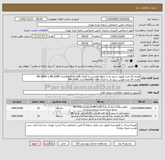 استعلام تعداد 10 عدد کیبورد سیم دار با حروف فارسی با اتصال beyond -usb مدل BK-2280 یا BK-3880
تعداد 10 عدد موس سیم دار با اتصال beyond -usb مدل BM-1090