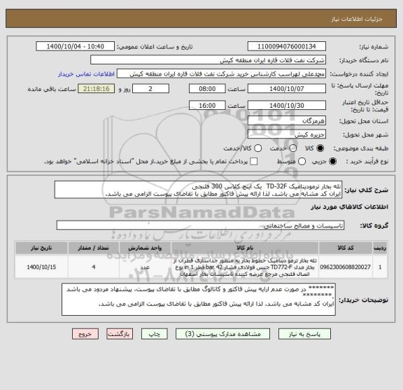 استعلام تله بخار ترمودینامیک TD-32F  یک اینچ کلاس 300 فلنجی 
ایران کد مشابه می باشد. لذا ارائه پیش فاکتور مطابق با تقاضای پیوست الزامی می باشد.
