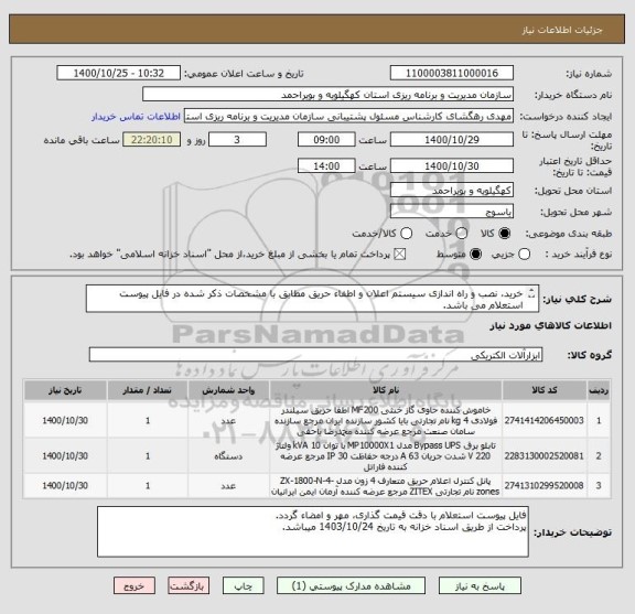 استعلام خرید، نصب و راه اندازی سیستم اعلان و اطفاء حریق مطابق با مشخصات ذکر شده در فایل پیوست استعلام می باشد.
ایرانکد مشابه می باشد.