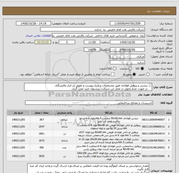 استعلام نبشی و پروفیل فولادی طبق مشخصات و متراژ پیوست و تحویل در انبار پالایشگاه. 
در صورت عدم تحویل در محل این شرکت، پیشنهاد تایید نمی گردد.

