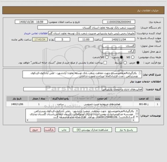 استعلام  بکارگیری4نفرمامورمسلح جهت حفاظت شعب بانک توسعه تعاون: آزادشهر-   علی آبادکتول-کردکوی وبندرترکمن - مدت قرارداد2ماه -پرداحت بصورت ساعتی      
  