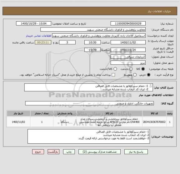 استعلام 1- حمام سیرکولاتور با مشخصات فایل الصاقی
2- ایران کد انتخاب شده مشابه میباشد
3- خواهشمند است فقط به مورد درخواستی ارائه قیمت گردد