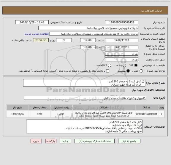 استعلام کابل کت 6 به مقدار 1200متر.
ایران کد صرفا جهت تشابه.
اطلاعات بیشتر تماس باآقای صادقی09122379586 در ساعت اداری.
نحوه پرداخت مالی 3 ماهه اداری.