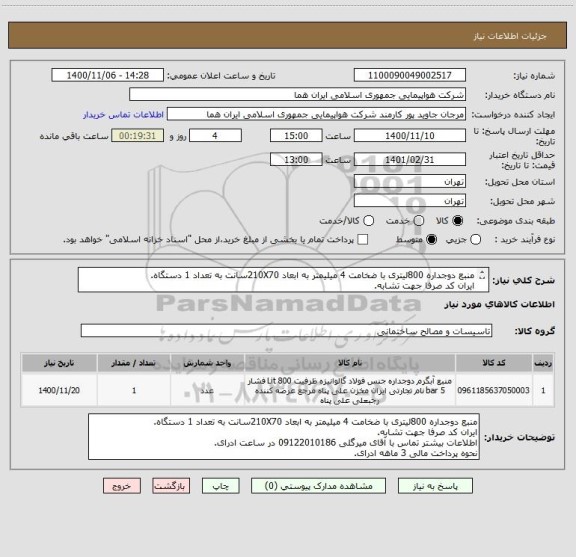 استعلام منبع دوجداره 800لیتری با ضخامت 4 میلیمتر به ابعاد 210X70سانت به تعداد 1 دستگاه.
ایران کد صرفا جهت تشابه.
اطلاعات بیشتر توضیحات مطالعه شود.