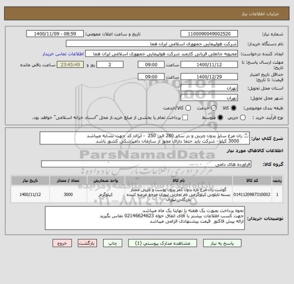 استعلام ران مرغ سایز بدون چربی و در سایز 280 الی 250  - ایران کد جهت تشابه میباشد   
  3000 کیلو - شرکت باید حتما دارای مجوز از سازمان دامپزشکی کشور باشد 
