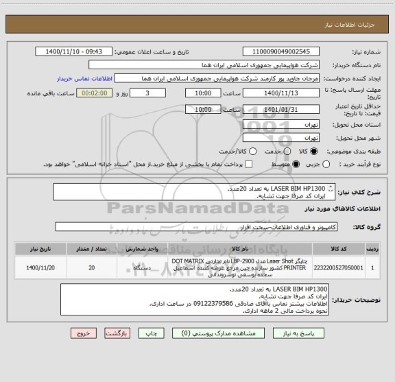 استعلام LASER BIM HP1300 به تعداد 20عدد.
ایران کد صرفا جهت تشابه.
اطلاعات بیشتر تماس باآقای صادقی 09122379586 در ساعت اداری.
نحوه پرداخت مالی 2 ماهه اداری.