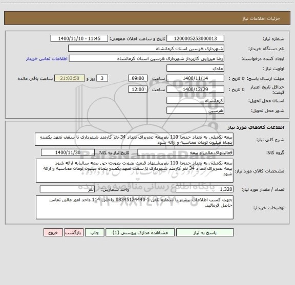 استعلام بیمه تکمیلی به تعداد حدودا 110 نفربیمه عمربرای تعداد 34 نفر کارمند شهرداری تا سقف تعهد یکصدو پنجاه میلیون تومان محاسبه و ارائه شود 