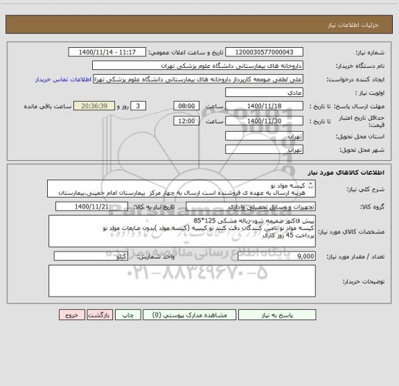 استعلام کیسه مواد نو
هزینه ارسال به عهده ی فروشنده است ارسال به چهار مرکز  بیمارستان امام خمینی.بیمارستان سینا.بیمارستان شریعتی و ستاد بیمارستانها 
