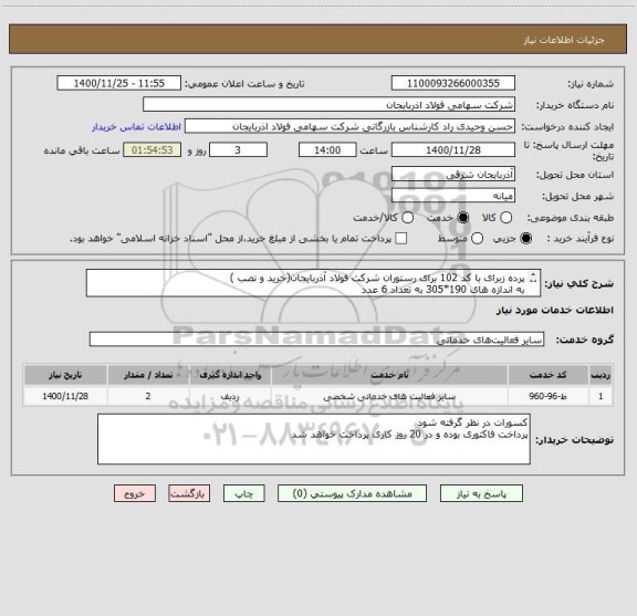 استعلام پرده زبرای با کد 102 برای رستوران شرکت فولاد آذربایجان(خرید و نصب )
به اندازه های 190*305 به تعداد 6 عدد 
و به اندازه های 195*150 به تعداد 2عدد