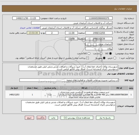 استعلام شهرستان بوکان (اجرای خط انتقال آب) : خرید شیرآلات و اتصالات چدنی و پلی اتیلن طبق مشخصات درخواستی (ایران کدمشابه است). الصاق پیش فاکتور الزامی است.