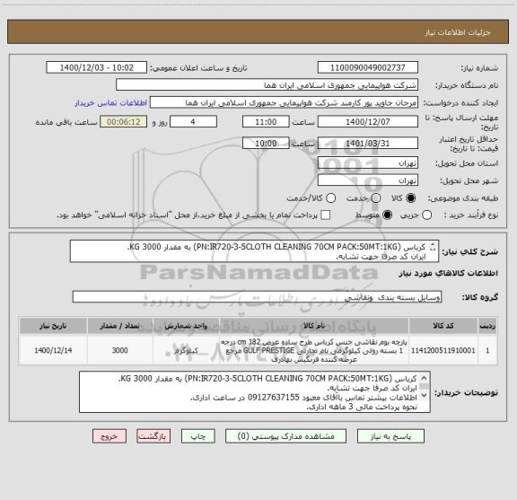 استعلام کرباس (PN:IR720-3-5CLOTH CLEANING 70CM PACK:50MT:1KG) به مقدار 3000 KG.
ایران کد صرفا جهت تشابه.
اطلاعات بیشتر توضیحات مطالعه شود.
