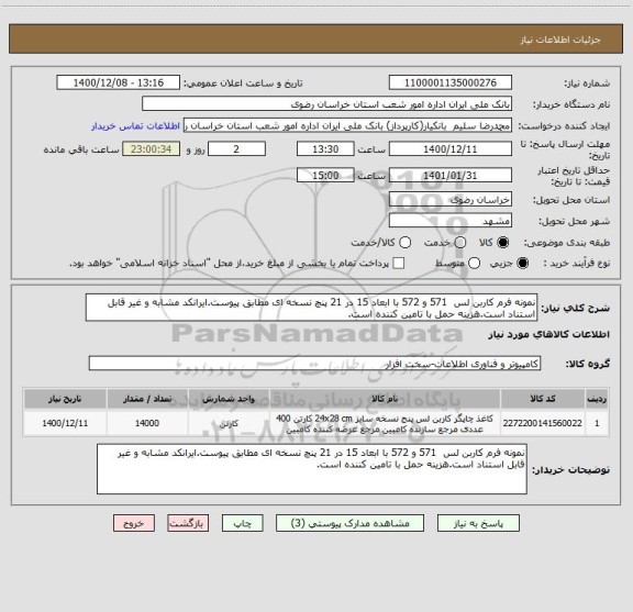 استعلام نمونه فرم کاربن لس  571 و 572 با ابعاد 15 در 21 پنچ نسخه ای مطابق پیوست.ایرانکد مشابه و غیر قابل استناد است.هزینه حمل با تامین کننده است.