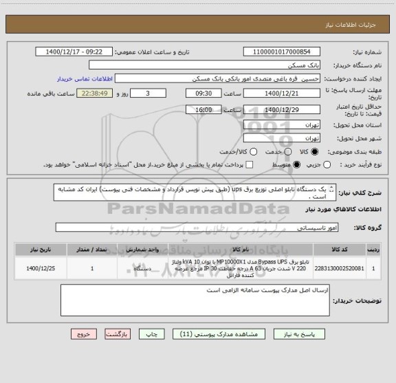 استعلام یک دستگاه تابلو اصلی توزیع برق ups (طبق پیش نویس قرارداد و مشخصات فنی پیوست) ایران کد مشابه است . 
ارسال اصل مدارک پیوست الزامی است
