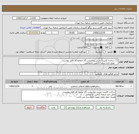استعلام ساخت کابینت زمینی وپارتیشن گاز صفحه ای فایل پیوست 
محل اجرا شعبه 3تامین اجتماعی  
هزینه حمل ونقل بعهده فروشنده می باشد