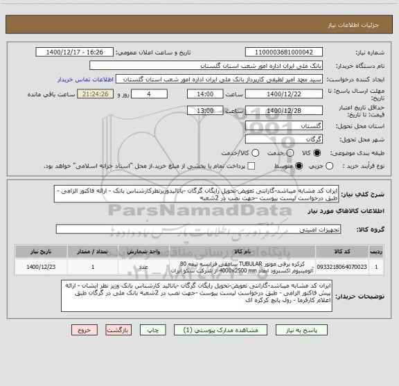 استعلام ایران کد مشابه میباشد-گارانتی تعویض-تحویل رایگان گرگان -باتائیدوزیرنظرکارشناس بانک - ارائه فاکتور الزامی - طبق درخواست لیست پیوست -جهت نصب در 2شعبه  
