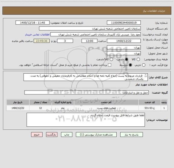 استعلام  قرارداد مربوط به پست (ابلاغ کلیه نامه ها و احکام مطالباتی به کارفرمایان حقیقی و حقوقی) به مدت یکسال شمسی
 طبق فایل پیوست :