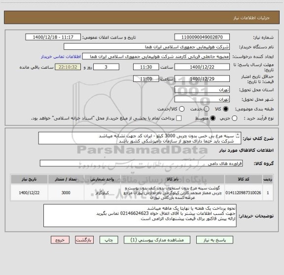 استعلام سینه مرغ بی خس بدون چربی 3000 کیلو - ایران کد جهت تشابه میباشد 
شرکت باید حتما دارای مجوز از سازمان دامپزشکی کشور باشد 

