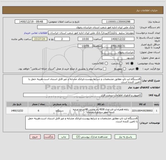 استعلام 6دستگاه لپ تاپ مطابق مشخصات و شرایط پیوست.ایرانکد مشابه و غیر قابل استناد است.هزینه حمل با تامین کننده است.